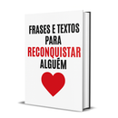 💔  Frases e Textos para Reconquistar Alguém